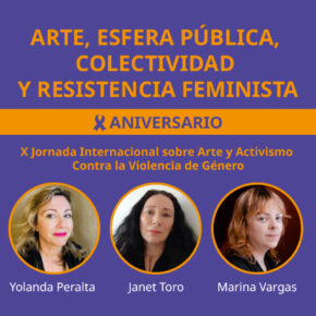 X ANIVERSARIO / X JORNADA SOBRE ARTE Y ACTIVISMO CONTRA LA VIOLENCIA DE GÉNERO X ANIVERSARIO / X JORNADA SOBRE ARTE Y ACTIVISMO CONTRA LA VIOLENCIA DE GÉNERO